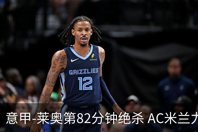 意甲-莱奥第82分钟绝杀 AC米兰力夺3连胜领跑
