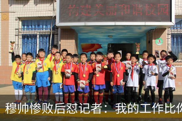 穆帅惨败后怼记者：我的工作比你难得多 所以赚得多